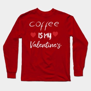 Caffe is my valentine Long Sleeve T-Shirt